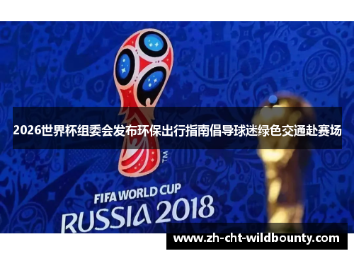 2026世界杯组委会发布环保出行指南倡导球迷绿色交通赴赛场