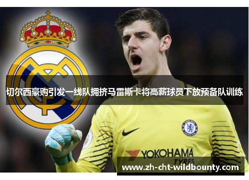 切尔西豪购引发一线队拥挤马雷斯卡将高薪球员下放预备队训练