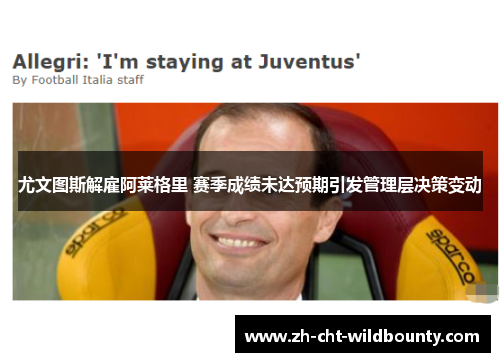 尤文图斯解雇阿莱格里 赛季成绩未达预期引发管理层决策变动