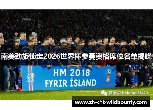 南美劲旅锁定2026世界杯参赛资格席位名单揭晓