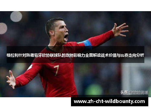 格拉利什对阵葡萄牙欧协联球队的攻防影响力全面解读战术价值与比赛走向分析 格拉利什对阵葡萄牙欧协联球队的攻防影响力全面解读战术价值与比赛走向分析